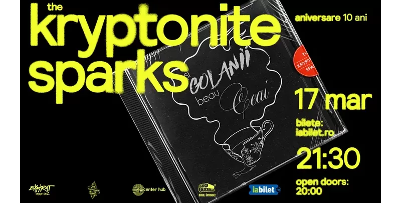 The Kryptonite Sparks • Aniversare 10 Ani „Și Golanii Beau Ceai”-1